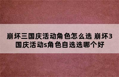 崩坏三国庆活动角色怎么选 崩坏3国庆活动s角色自选选哪个好